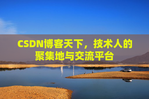 CSDN博客天下,技术人的聚集地与交流平台